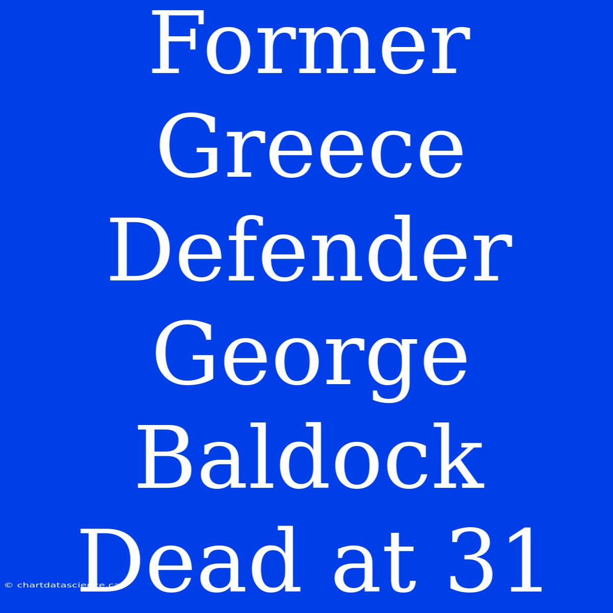 Former Greece Defender George Baldock Dead At 31