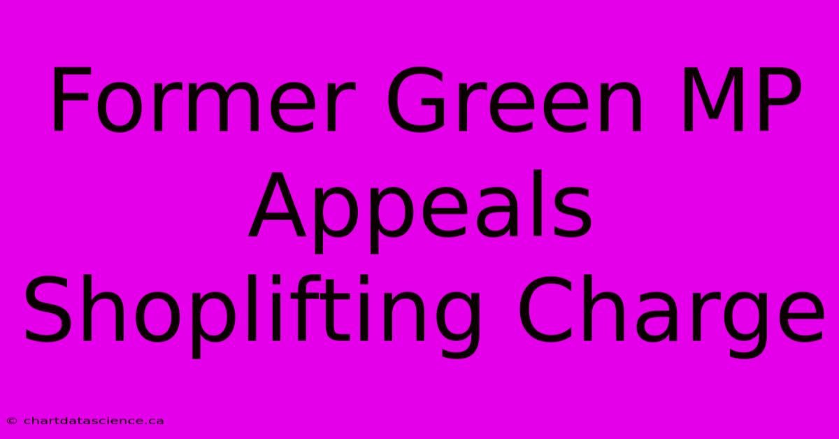 Former Green MP Appeals Shoplifting Charge