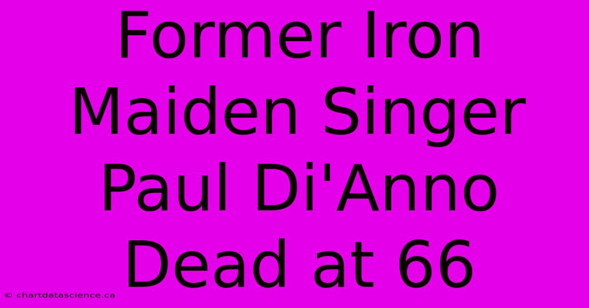 Former Iron Maiden Singer Paul Di'Anno Dead At 66 