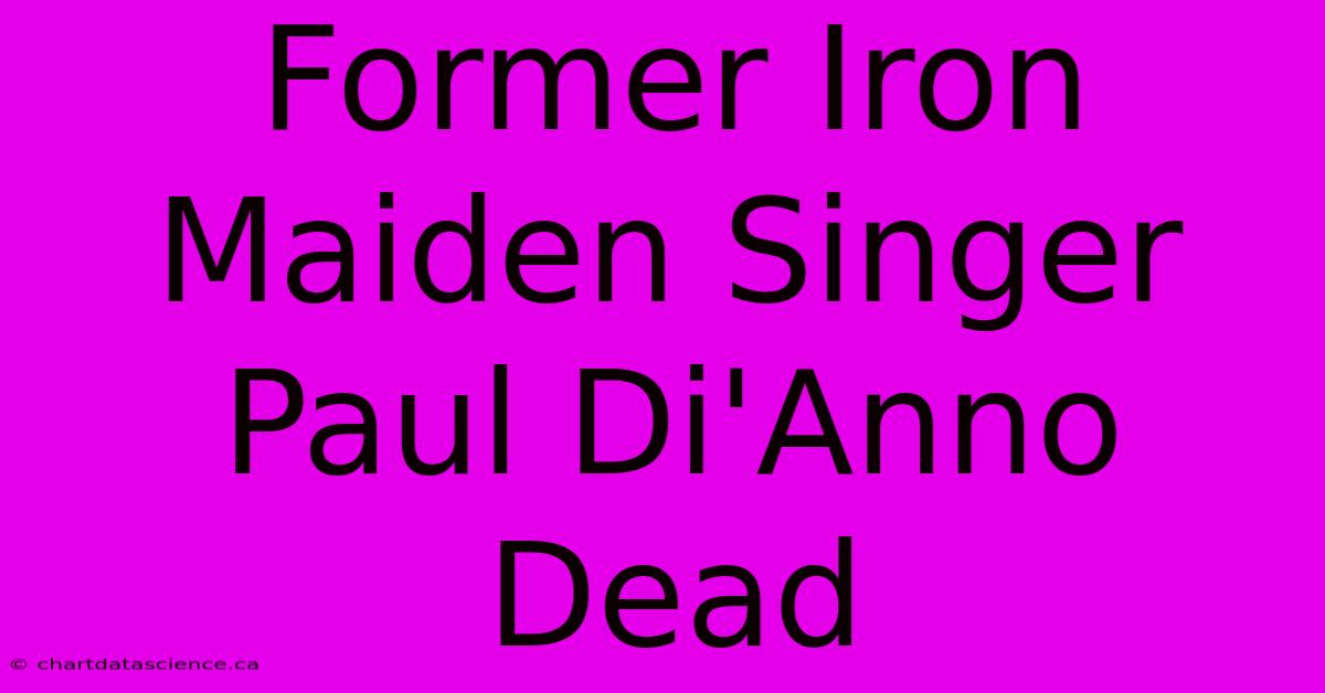 Former Iron Maiden Singer Paul Di'Anno Dead 