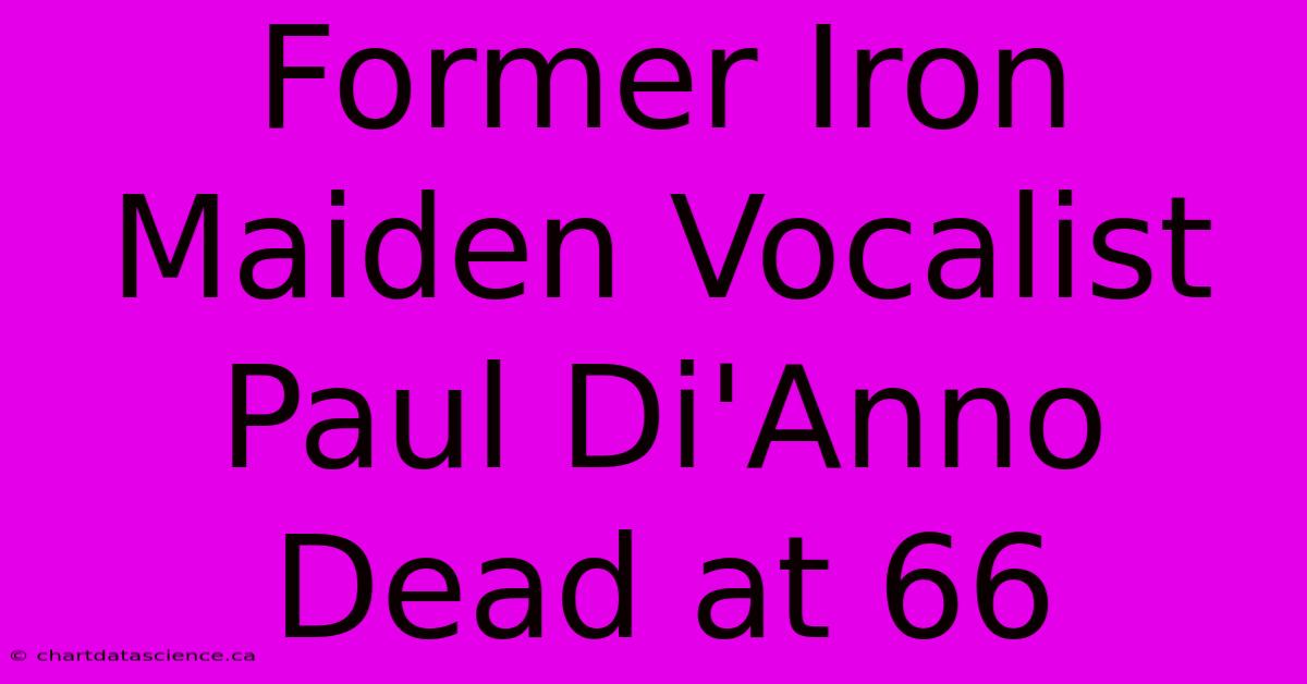 Former Iron Maiden Vocalist Paul Di'Anno Dead At 66