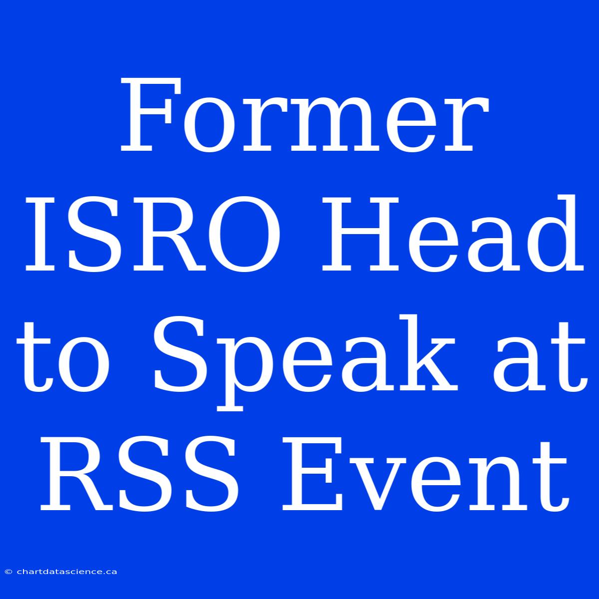 Former ISRO Head To Speak At RSS Event