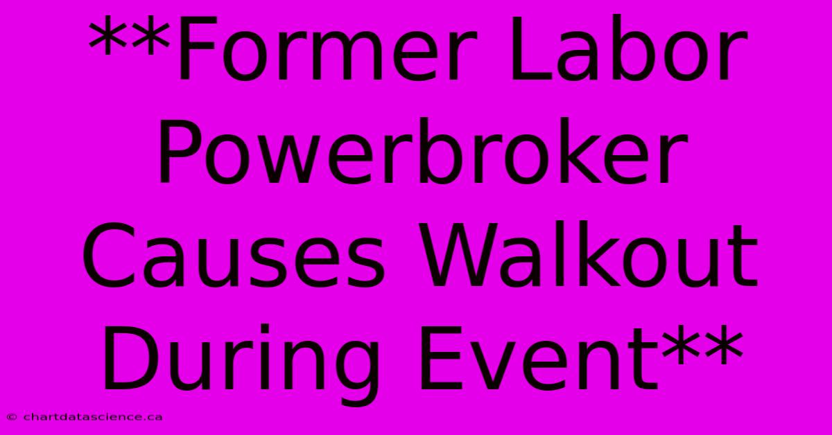 **Former Labor Powerbroker Causes Walkout During Event**