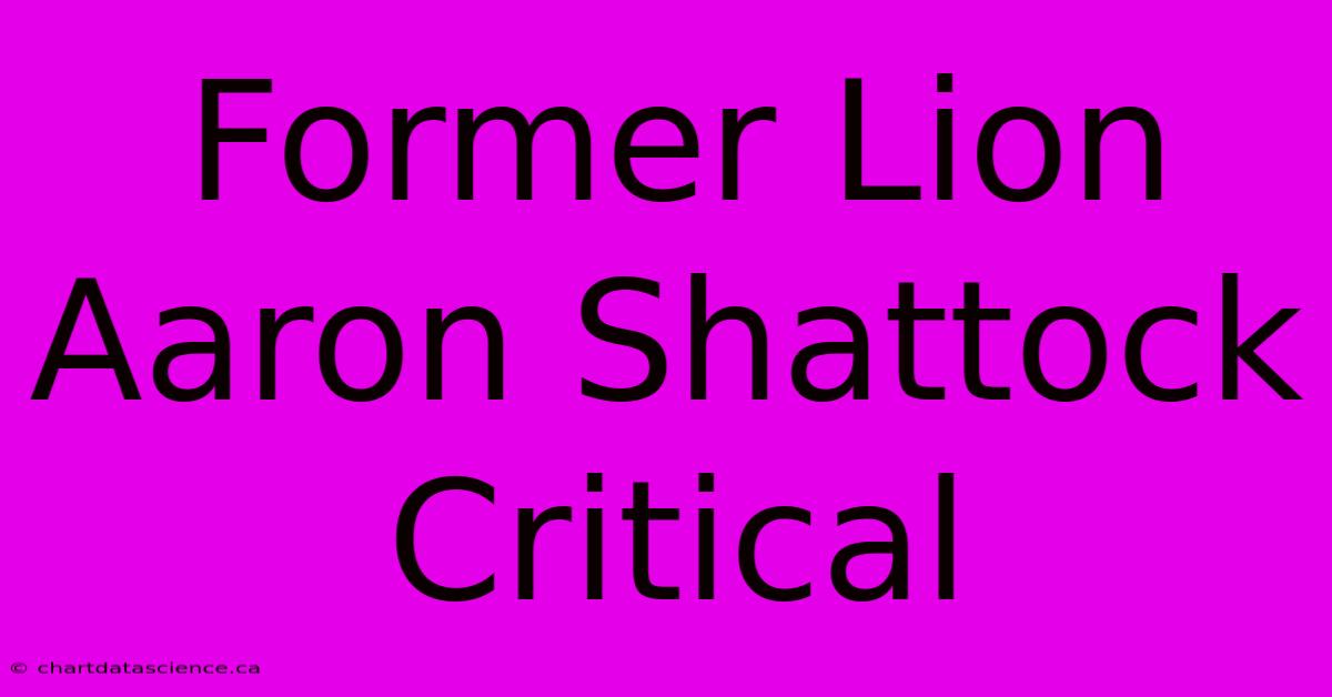 Former Lion Aaron Shattock Critical