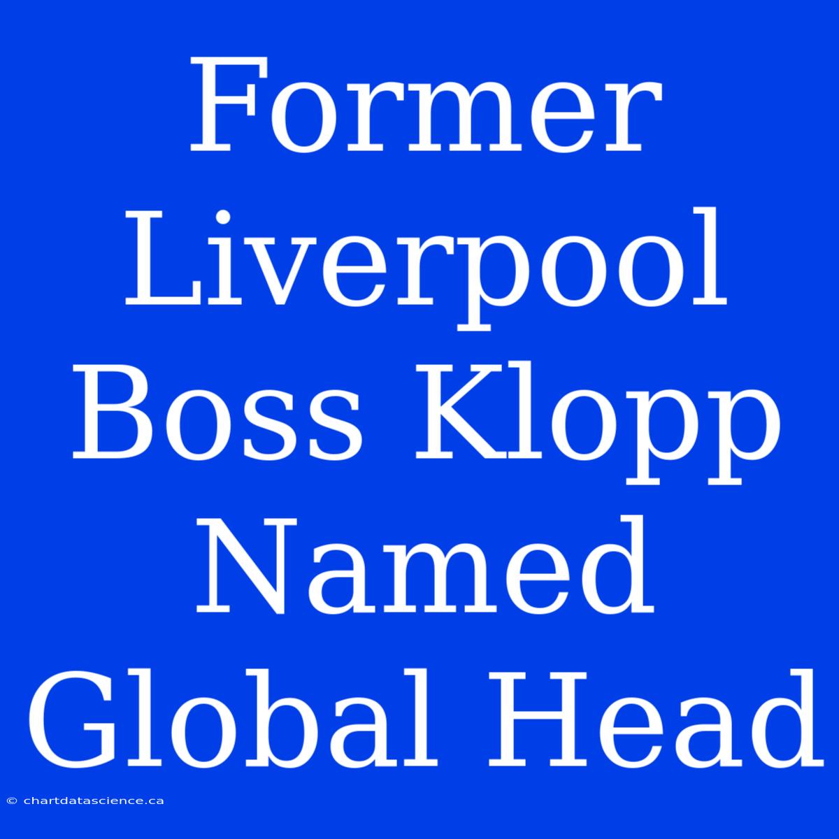 Former Liverpool Boss Klopp Named Global Head