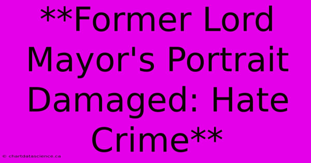 **Former Lord Mayor's Portrait Damaged: Hate Crime**