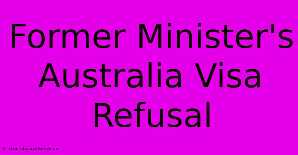 Former Minister's Australia Visa Refusal