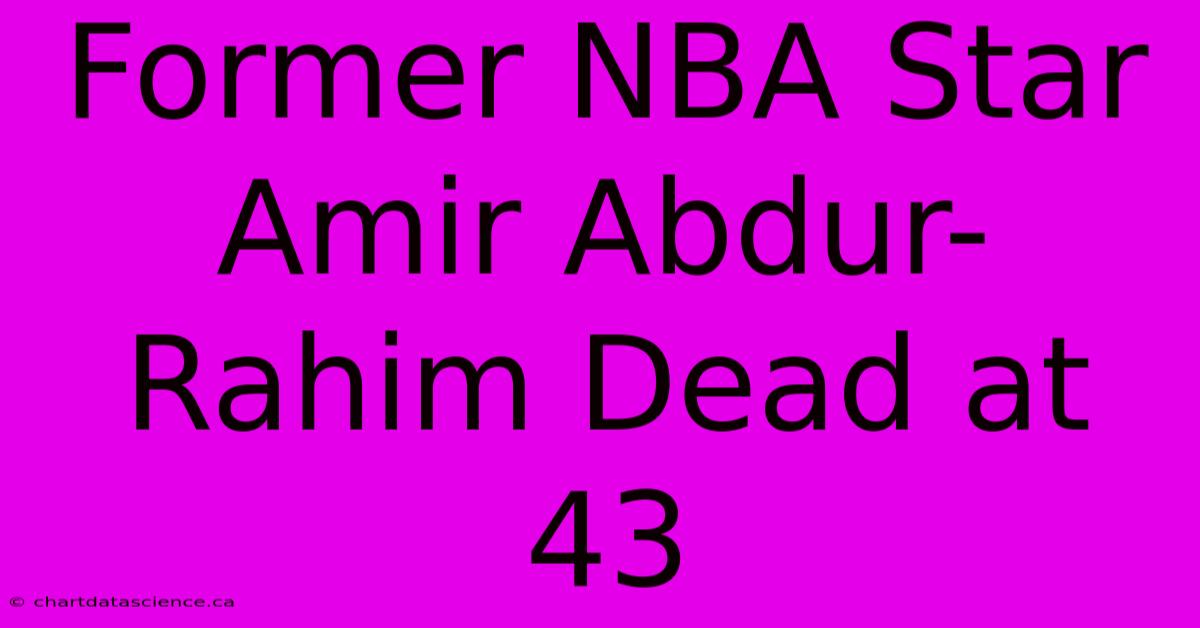 Former NBA Star Amir Abdur-Rahim Dead At 43