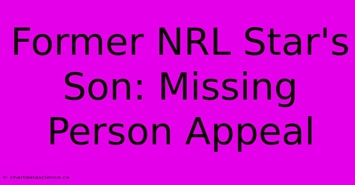 Former NRL Star's Son: Missing Person Appeal