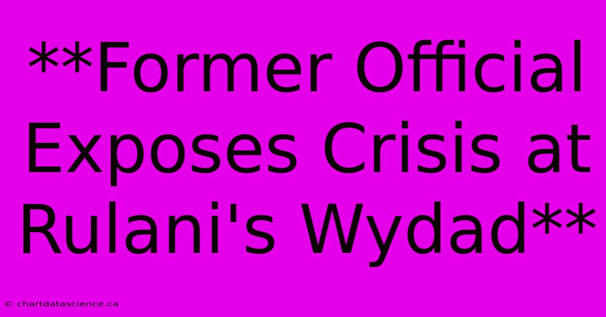 **Former Official Exposes Crisis At Rulani's Wydad**