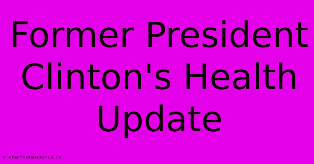 Former President Clinton's Health Update