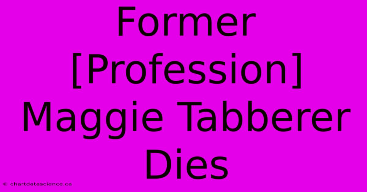 Former [Profession] Maggie Tabberer Dies