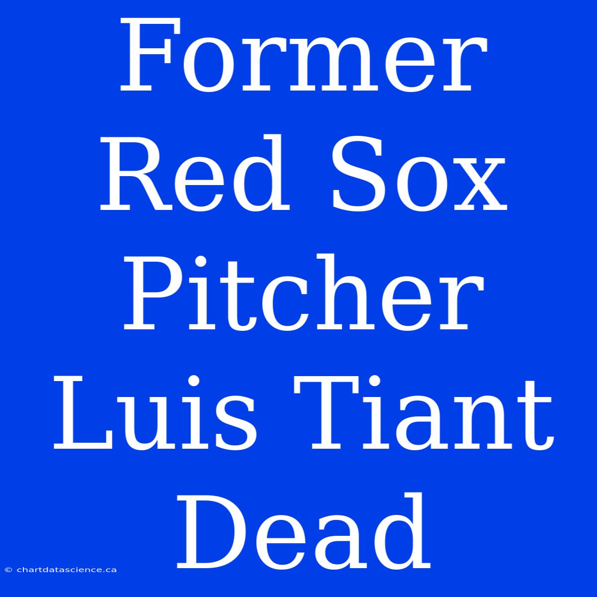 Former Red Sox Pitcher Luis Tiant Dead