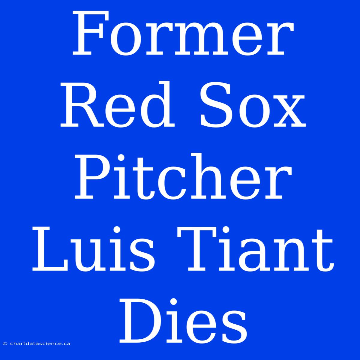 Former Red Sox Pitcher Luis Tiant Dies