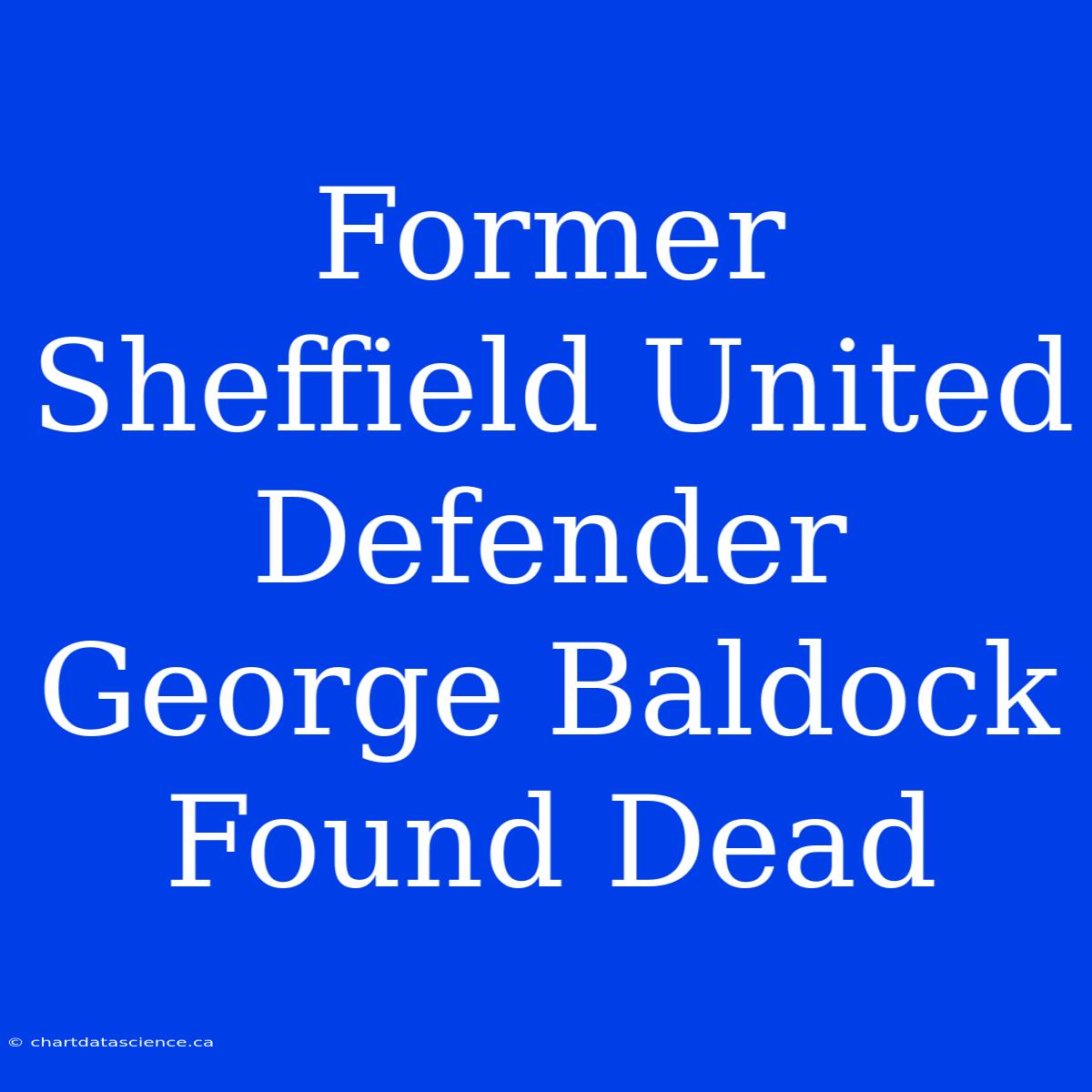 Former Sheffield United Defender George Baldock Found Dead