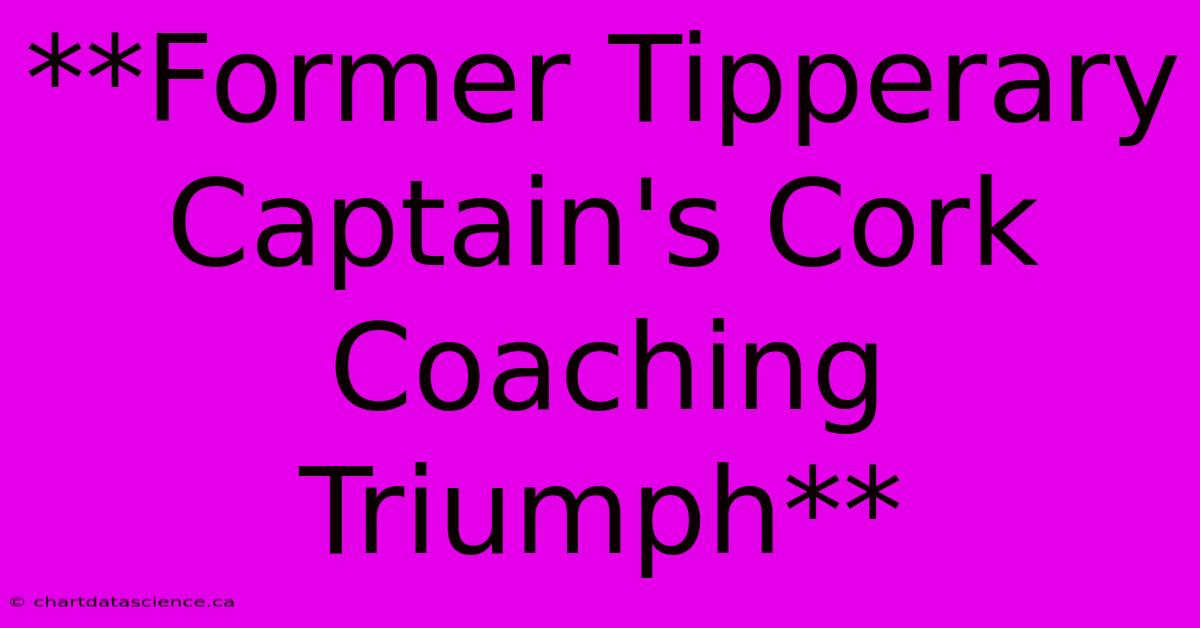 **Former Tipperary Captain's Cork Coaching Triumph** 