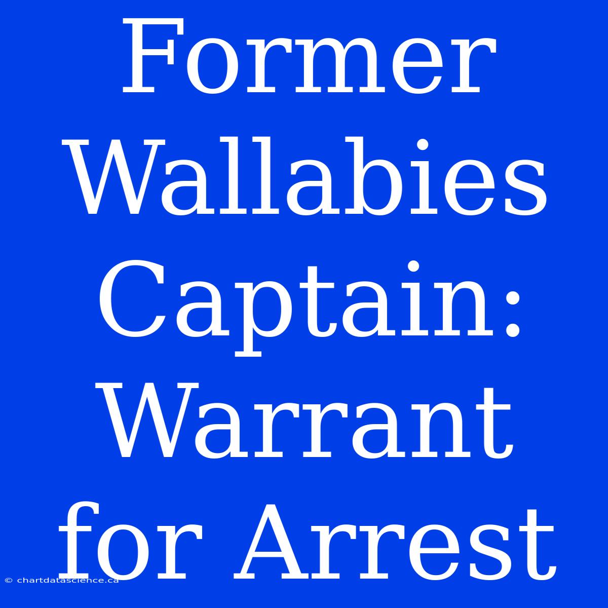 Former Wallabies Captain: Warrant For Arrest