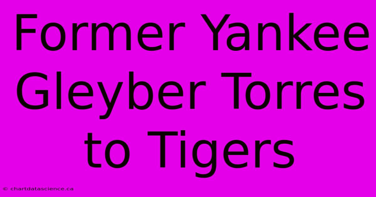 Former Yankee Gleyber Torres To Tigers