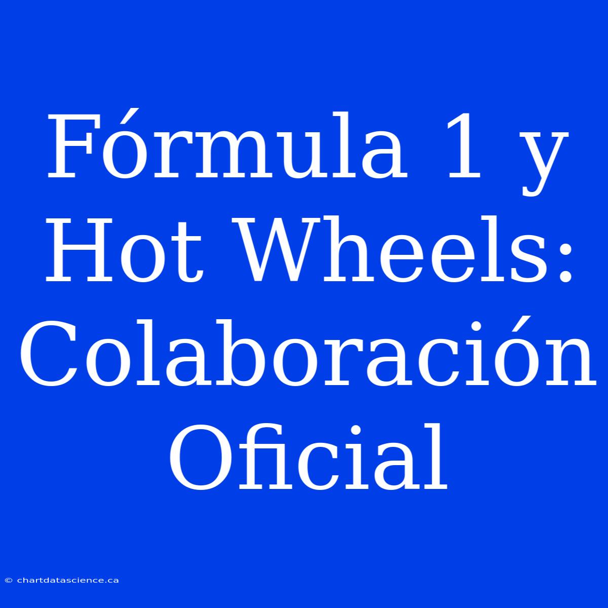 Fórmula 1 Y Hot Wheels: Colaboración Oficial