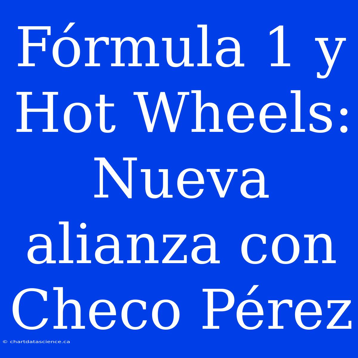 Fórmula 1 Y Hot Wheels: Nueva Alianza Con Checo Pérez