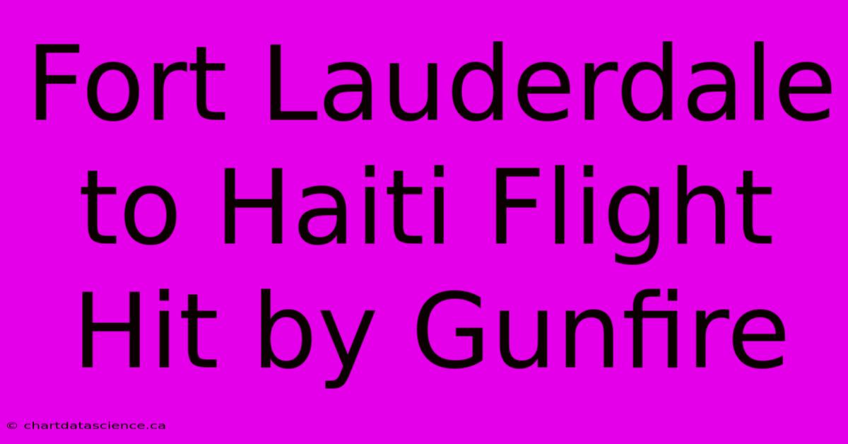 Fort Lauderdale To Haiti Flight Hit By Gunfire