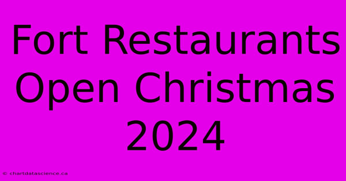 Fort Restaurants Open Christmas 2024