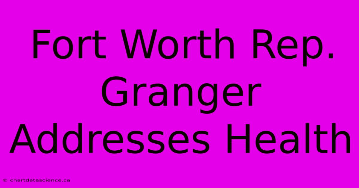 Fort Worth Rep. Granger Addresses Health