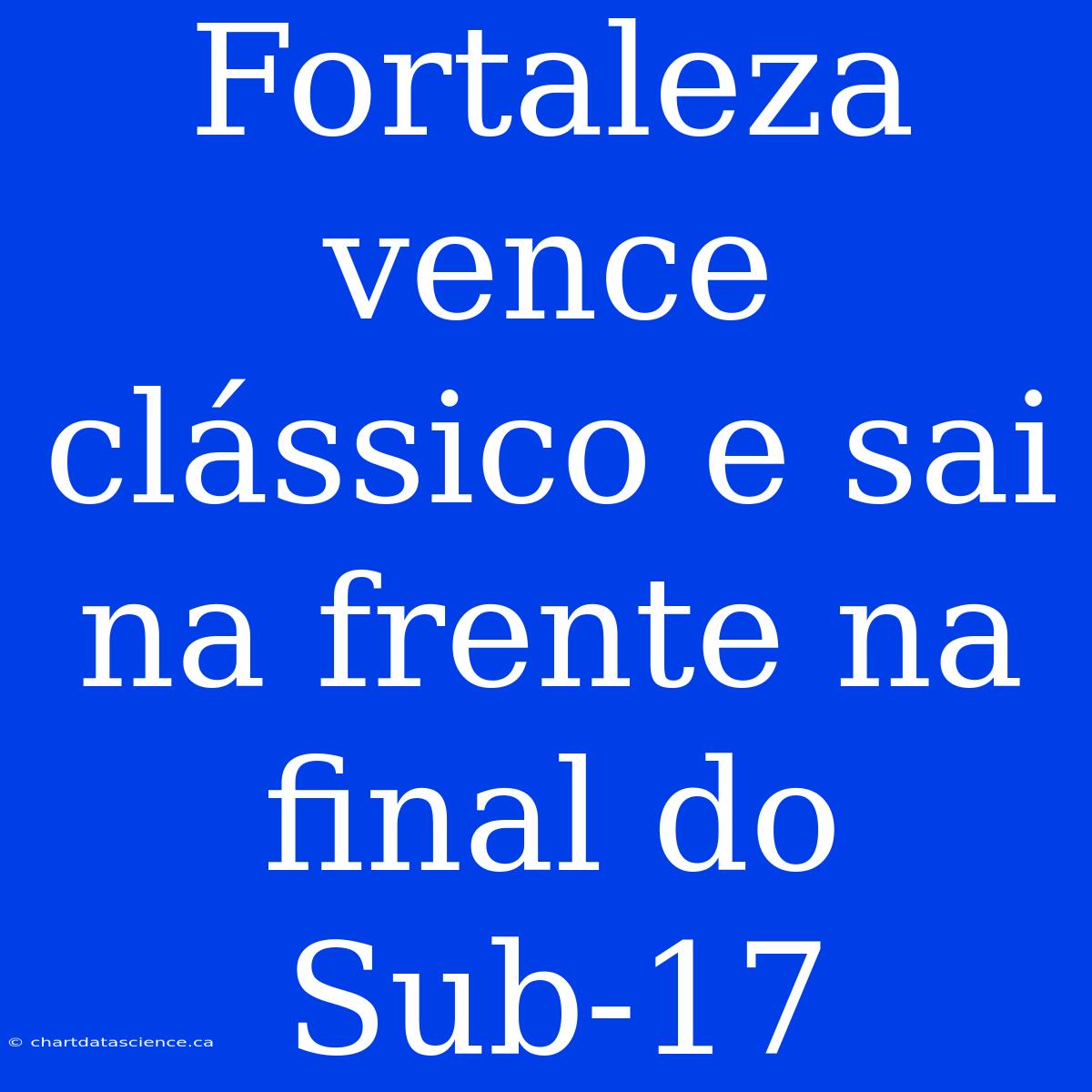 Fortaleza Vence Clássico E Sai Na Frente Na Final Do Sub-17