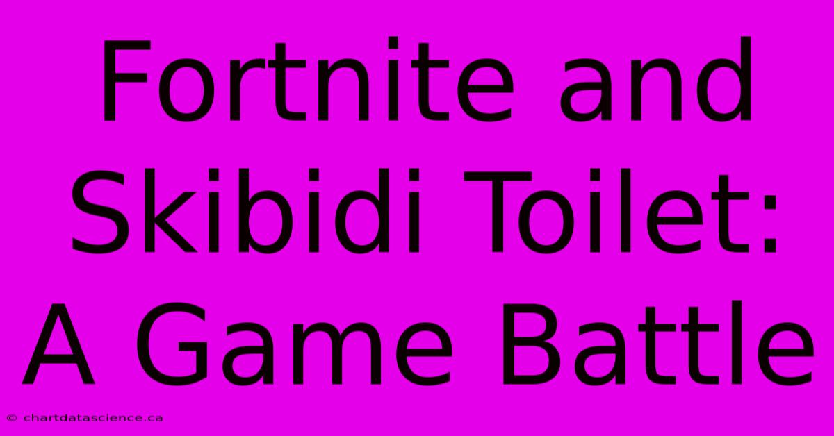 Fortnite And Skibidi Toilet: A Game Battle