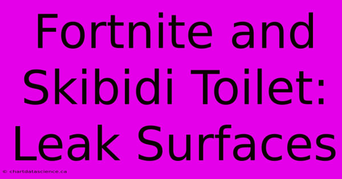 Fortnite And Skibidi Toilet: Leak Surfaces