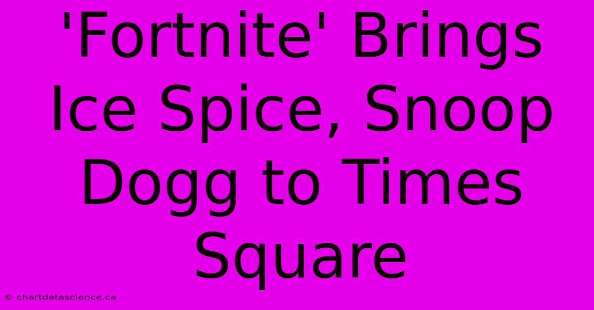 'Fortnite' Brings Ice Spice, Snoop Dogg To Times Square