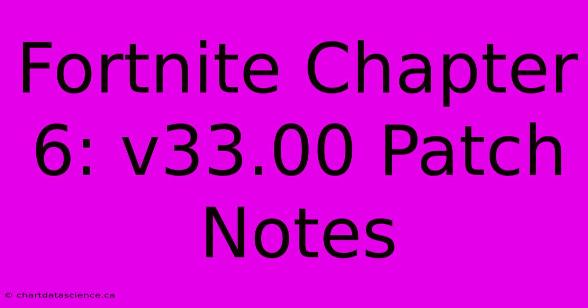 Fortnite Chapter 6: V33.00 Patch Notes