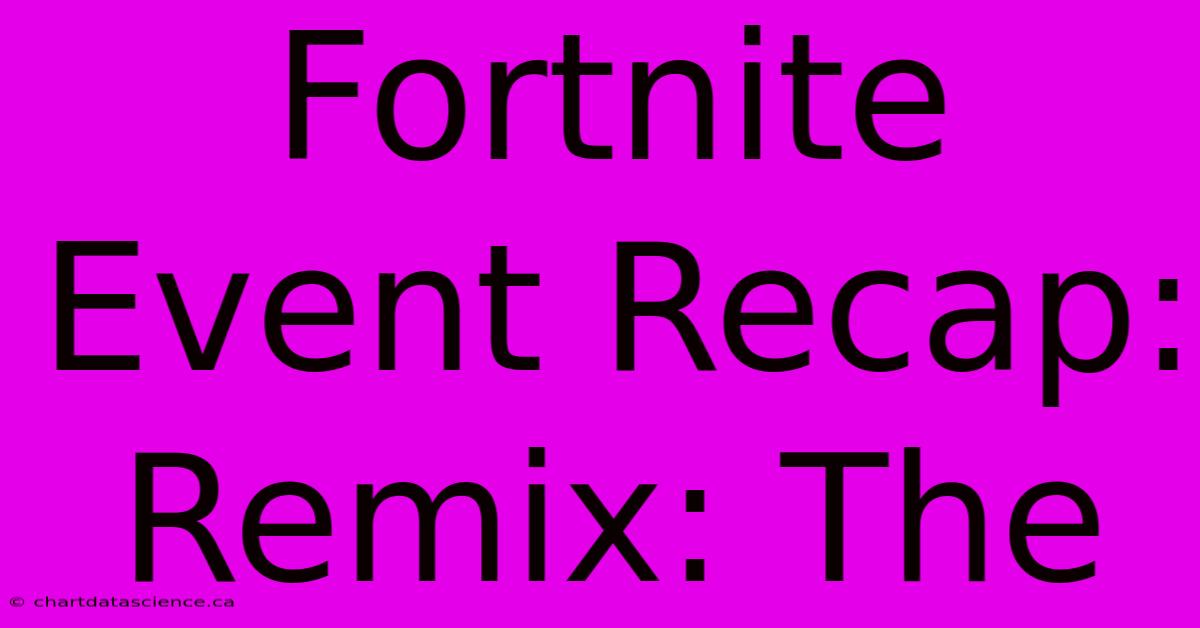 Fortnite Event Recap: Remix: The