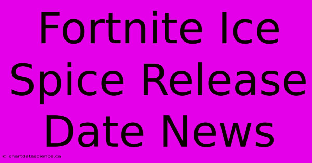 Fortnite Ice Spice Release Date News 