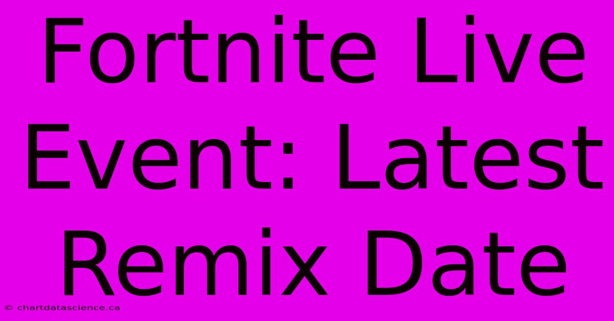 Fortnite Live Event: Latest Remix Date