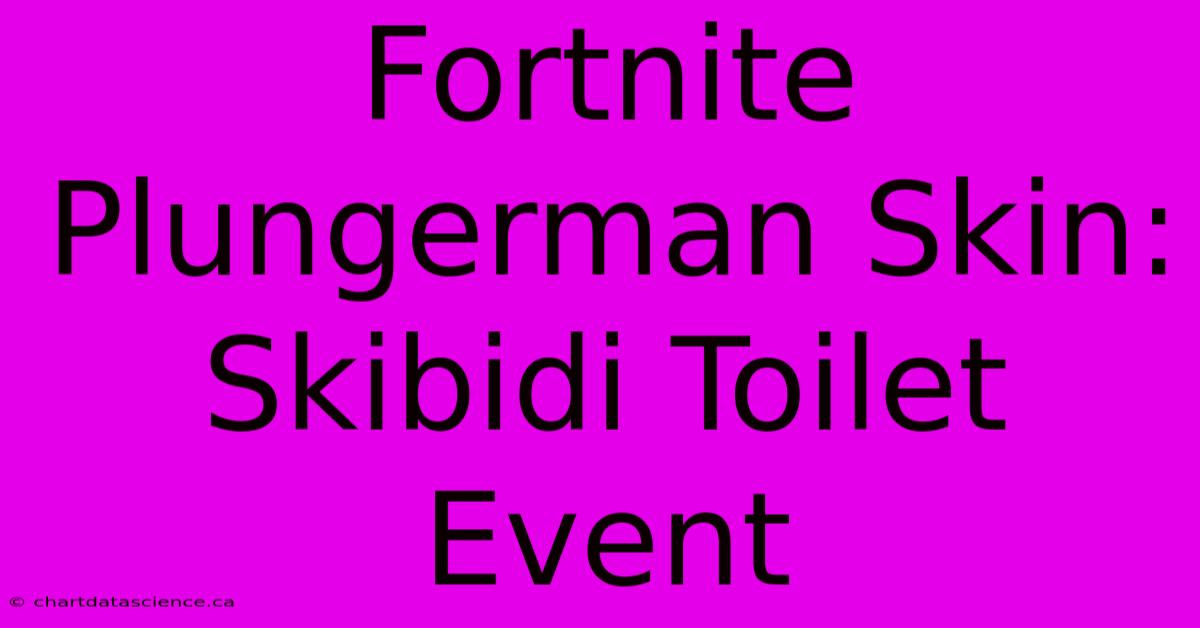 Fortnite Plungerman Skin: Skibidi Toilet Event