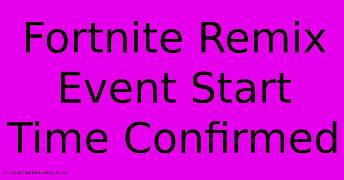 Fortnite Remix Event Start Time Confirmed