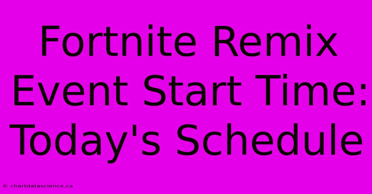 Fortnite Remix Event Start Time: Today's Schedule