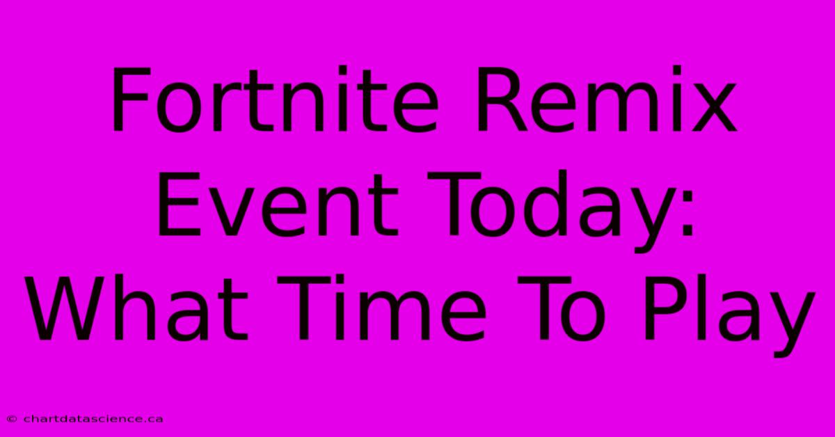 Fortnite Remix Event Today: What Time To Play