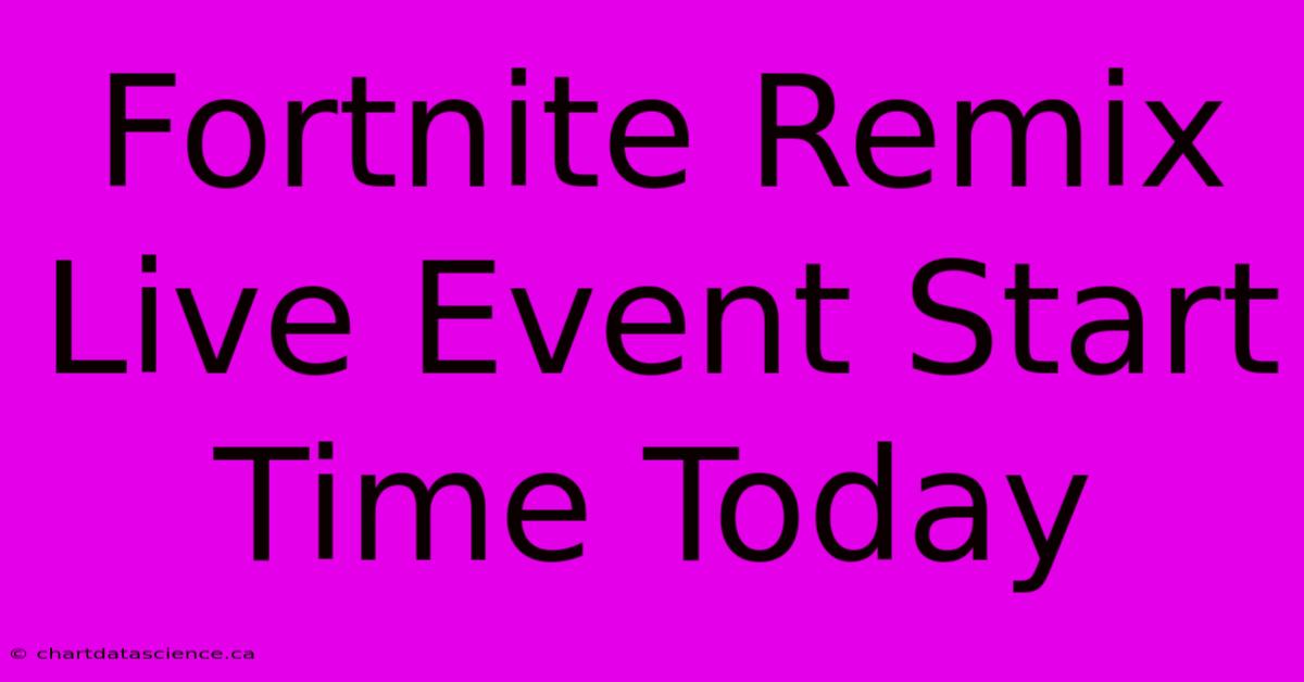 Fortnite Remix Live Event Start Time Today