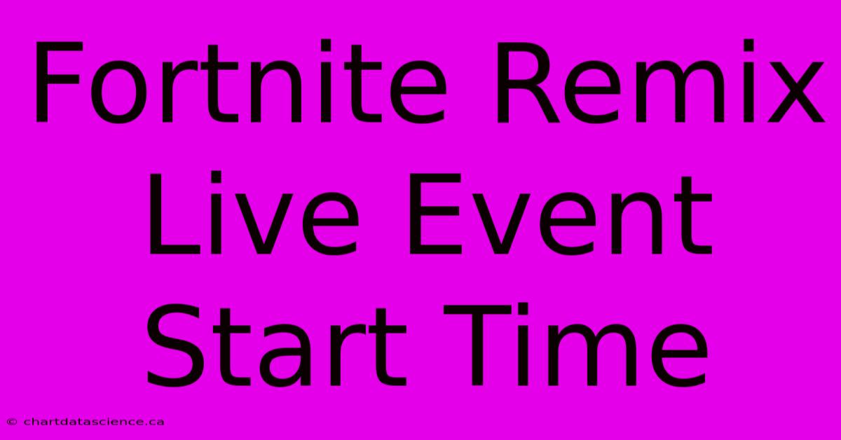 Fortnite Remix Live Event Start Time