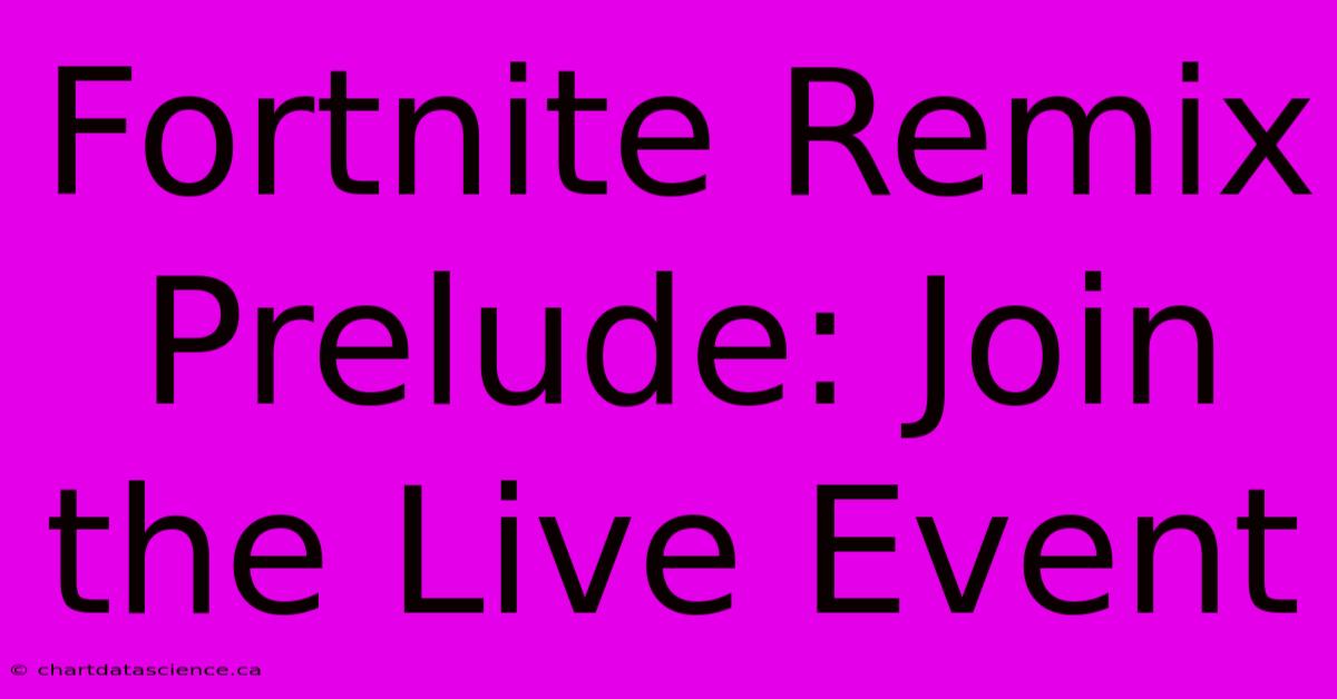 Fortnite Remix Prelude: Join The Live Event