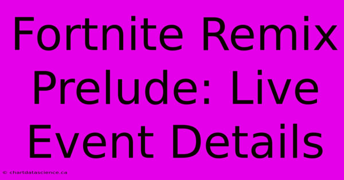 Fortnite Remix Prelude: Live Event Details