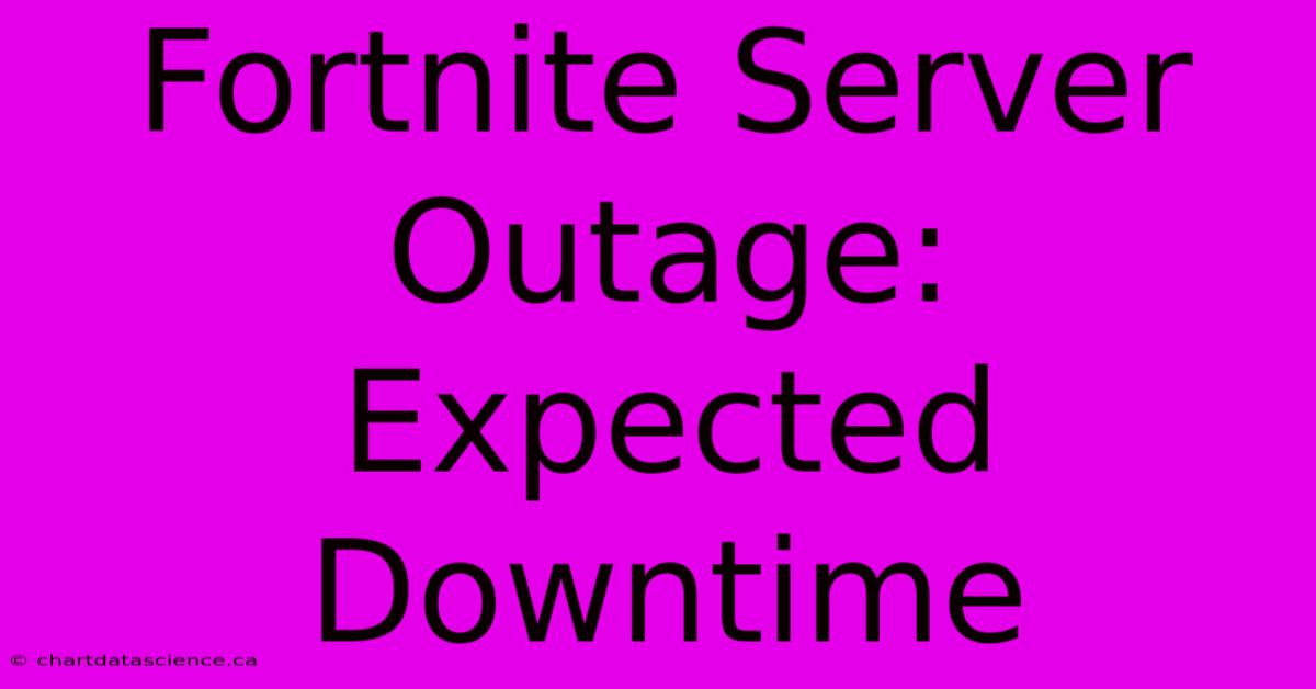 Fortnite Server Outage: Expected Downtime 