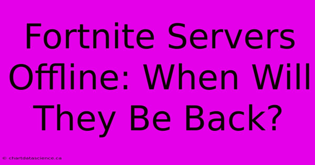 Fortnite Servers Offline: When Will They Be Back?