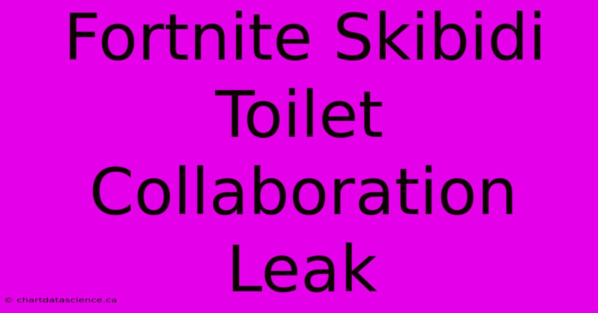 Fortnite Skibidi Toilet Collaboration Leak