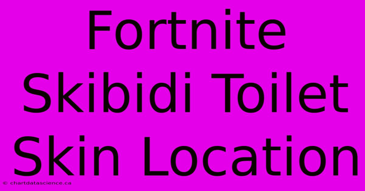 Fortnite Skibidi Toilet Skin Location