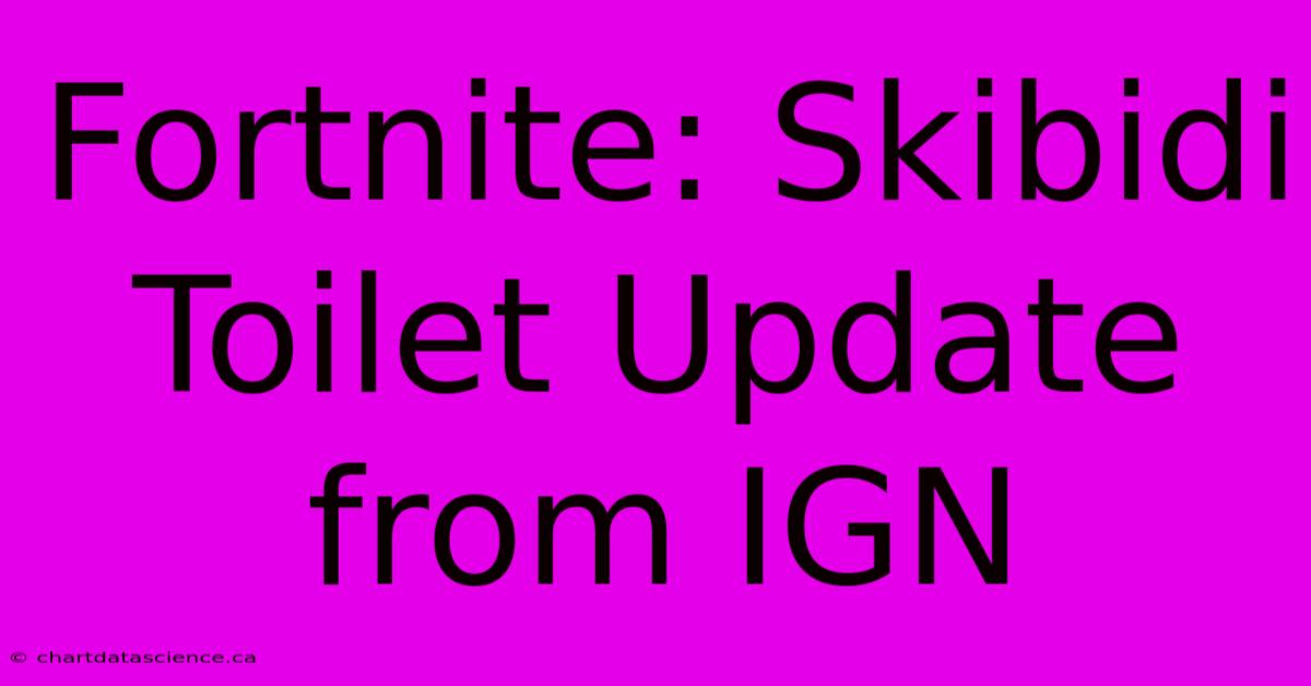 Fortnite: Skibidi Toilet Update From IGN