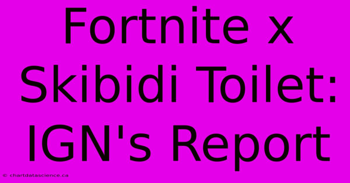 Fortnite X Skibidi Toilet: IGN's Report