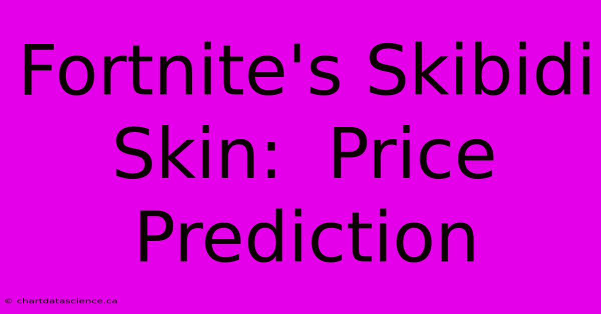 Fortnite's Skibidi Skin:  Price Prediction